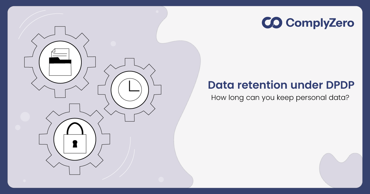 ComplyZero article cover for Data Retention Under DPDP: How Long Can You Keep Personal Data?